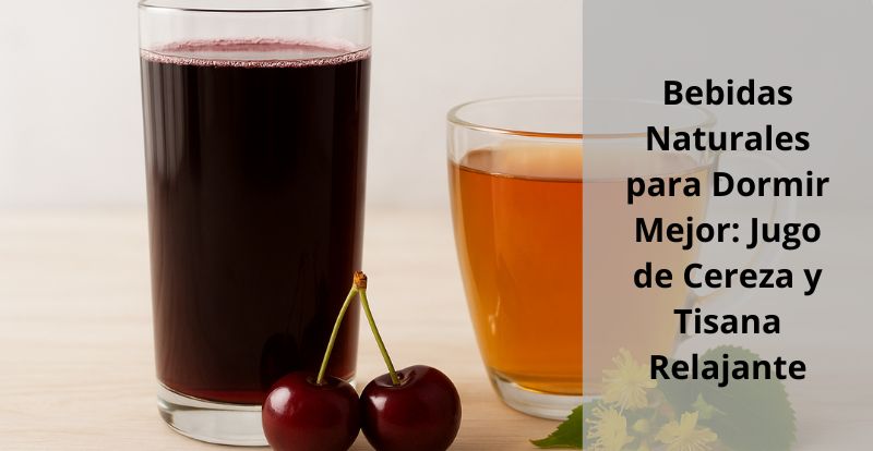 bebidas naturales para dormir mejor jugo de cereza y tisana relajante
